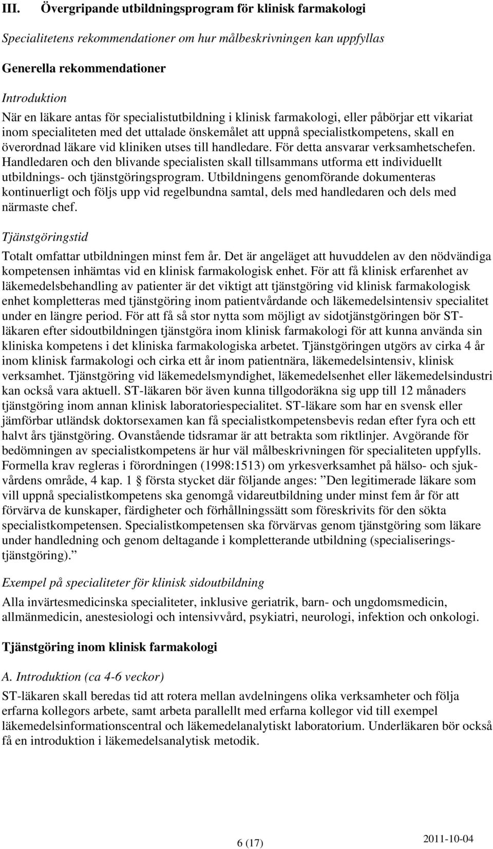 till handledare. För detta ansvarar verksamhetschefen. Handledaren och den blivande specialisten skall tillsammans utforma ett individuellt utbildnings- och tjänstgöringsprogram.