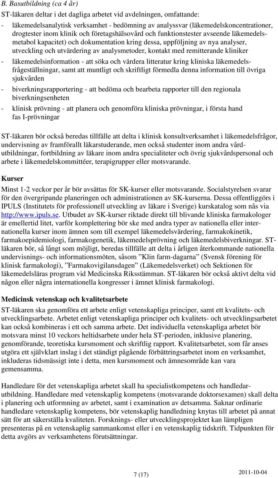 med remitterande kliniker - läkemedelsinformation - att söka och värdera litteratur kring kliniska läkemedelsfrågeställningar, samt att muntligt och skriftligt förmedla denna information till övriga