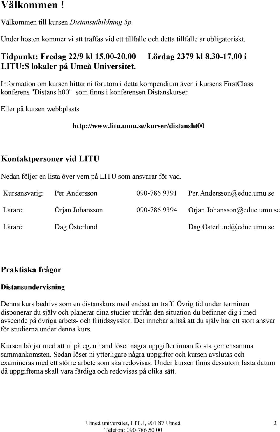 00 i Information om kursen hittar ni förutom i detta kompendium även i kursens FirstClass konferens "Distans h00" som finns i konferensen Distanskurser. Eller på kursen webbplasts http://www.litu.umu.