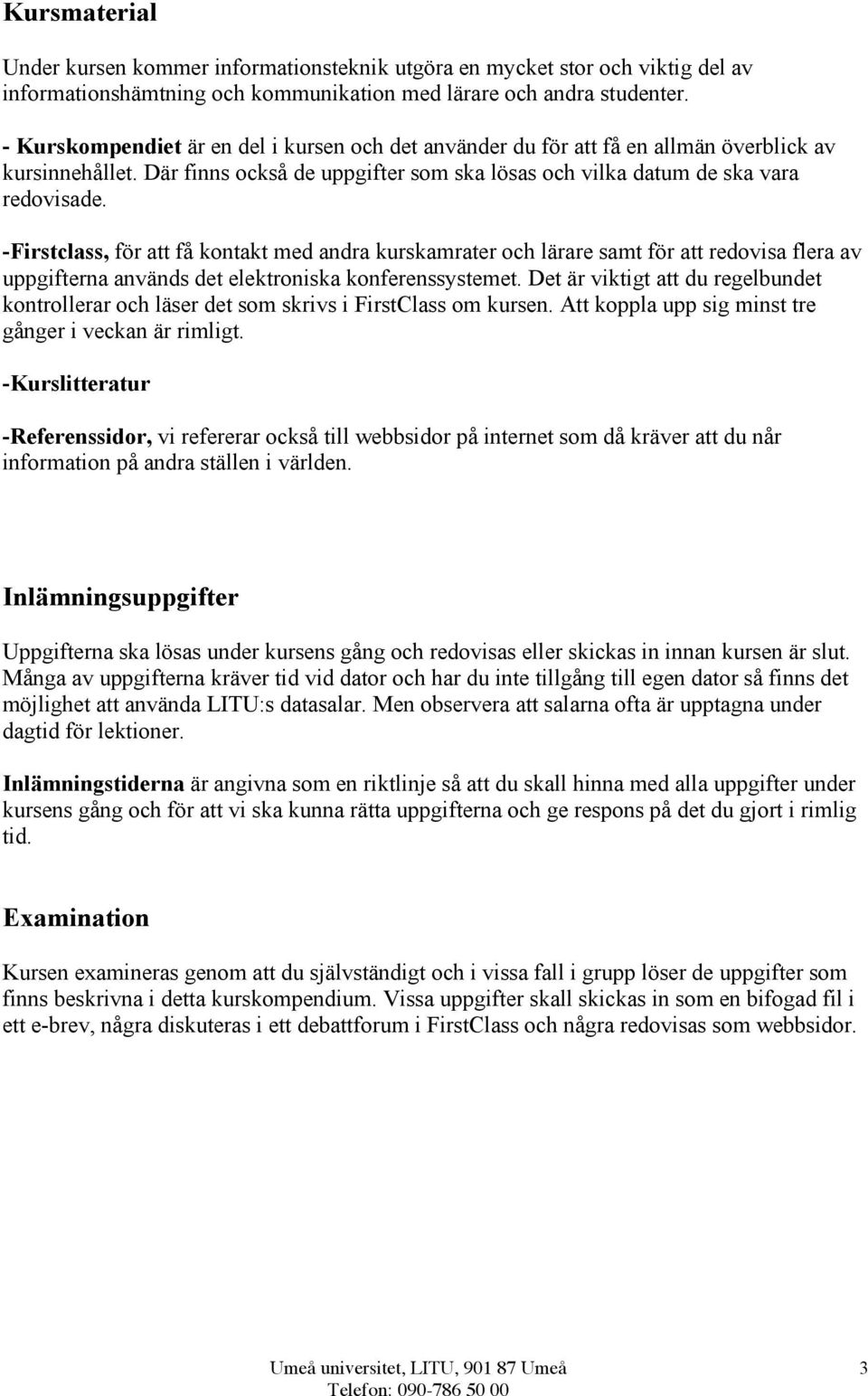 -Firstclass, för att få kontakt med andra kurskamrater och lärare samt för att redovisa flera av uppgifterna används det elektroniska konferenssystemet.