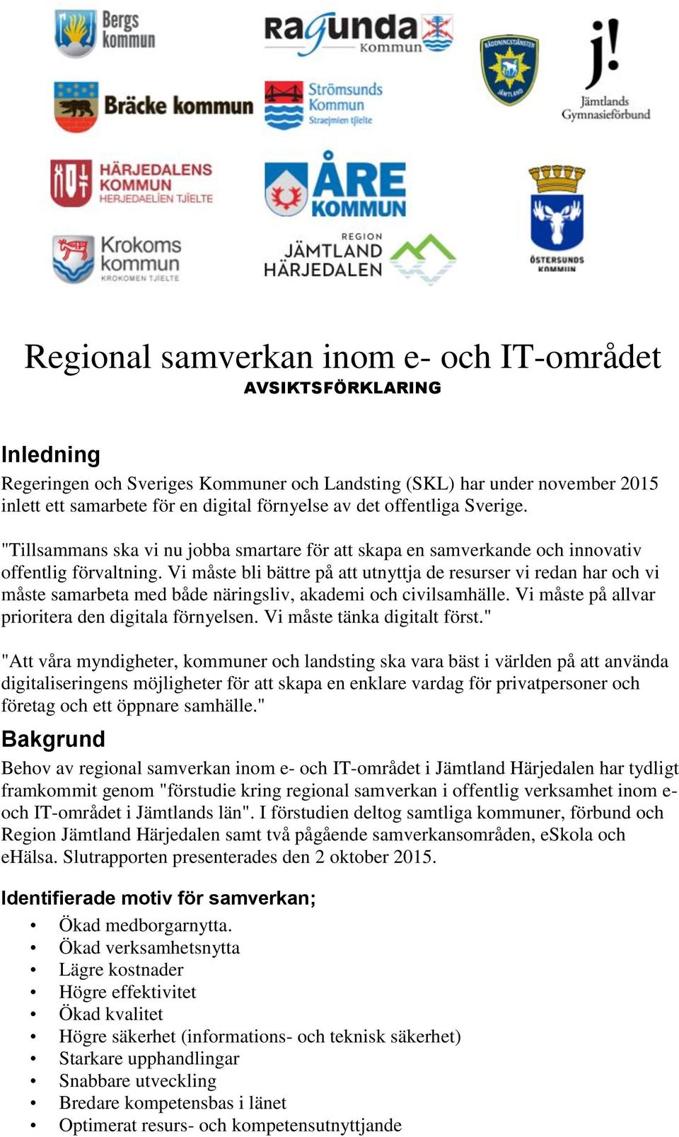 Vi måste bli bättre på att utnyttja de resurser vi redan har och vi måste samarbeta med både näringsliv, akademi och civilsamhälle. Vi måste på allvar prioritera den digitala förnyelsen.