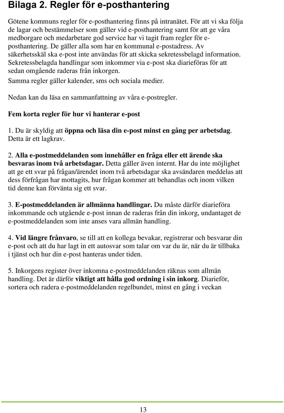 De gäller alla som har en kommunal e-postadress. Av säkerhetsskäl ska e-post inte användas för att skicka sekretessbelagd information.