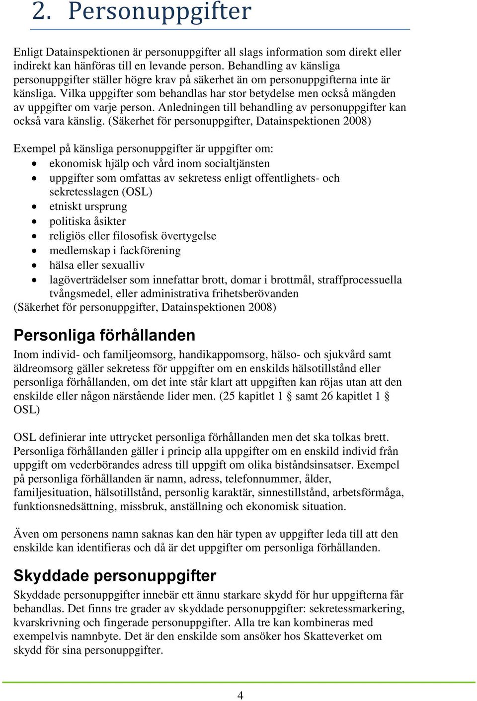 Vilka uppgifter som behandlas har stor betydelse men också mängden av uppgifter om varje person. Anledningen till behandling av personuppgifter kan också vara känslig.