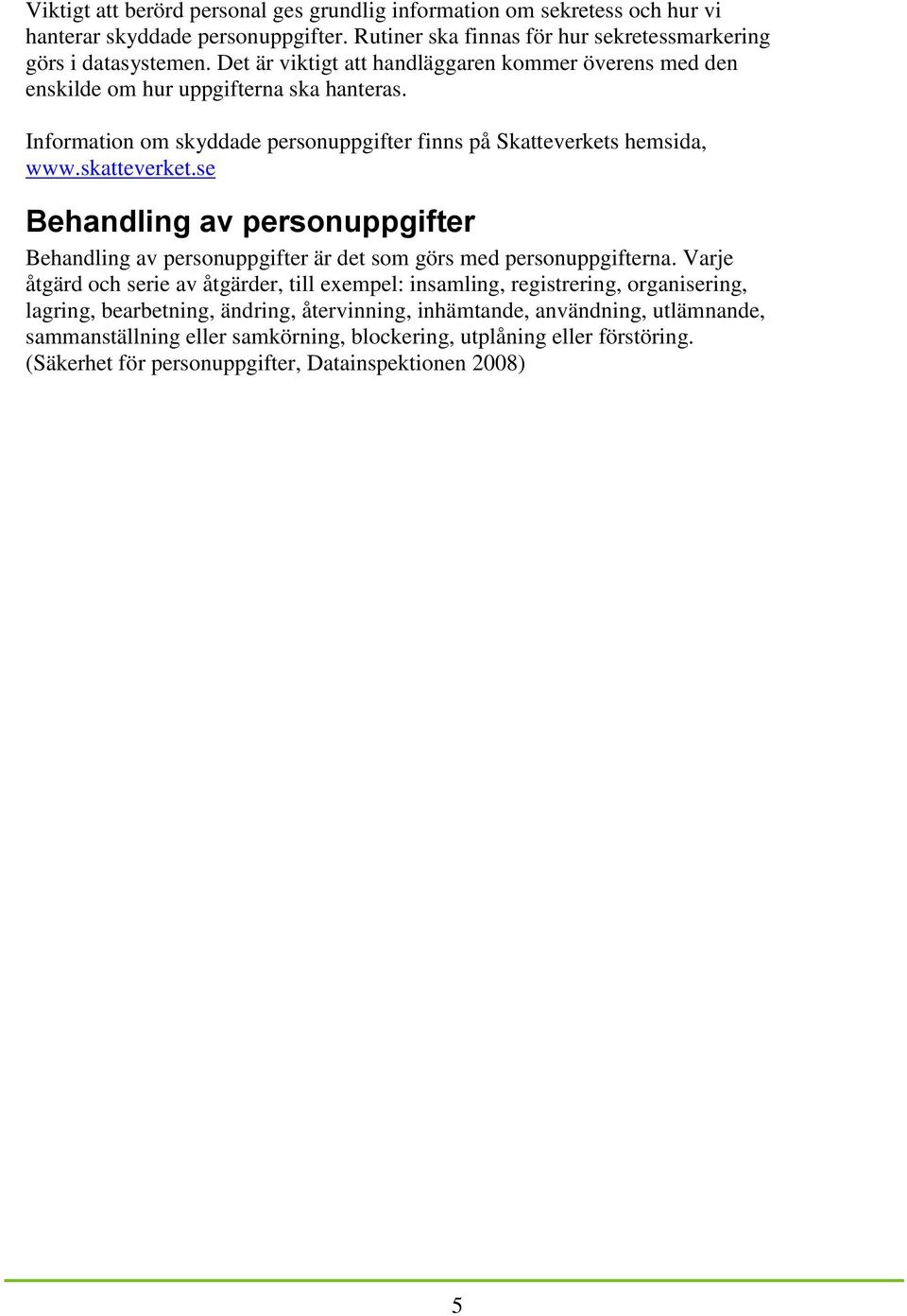 se Behandling av personuppgifter Behandling av personuppgifter är det som görs med personuppgifterna.