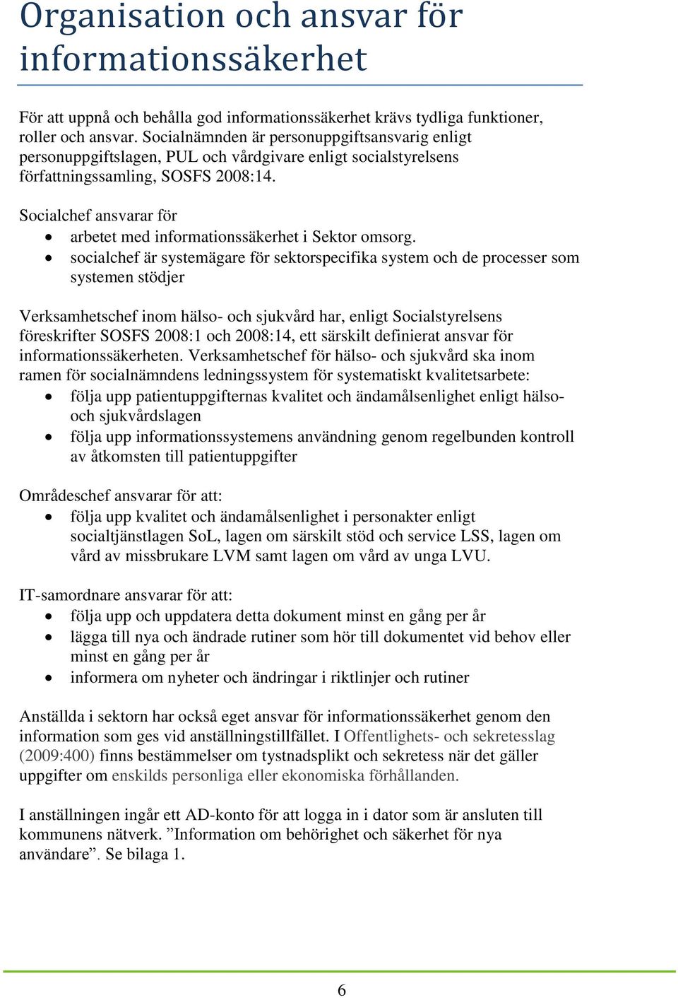 Socialchef ansvarar för arbetet med informationssäkerhet i Sektor omsorg.