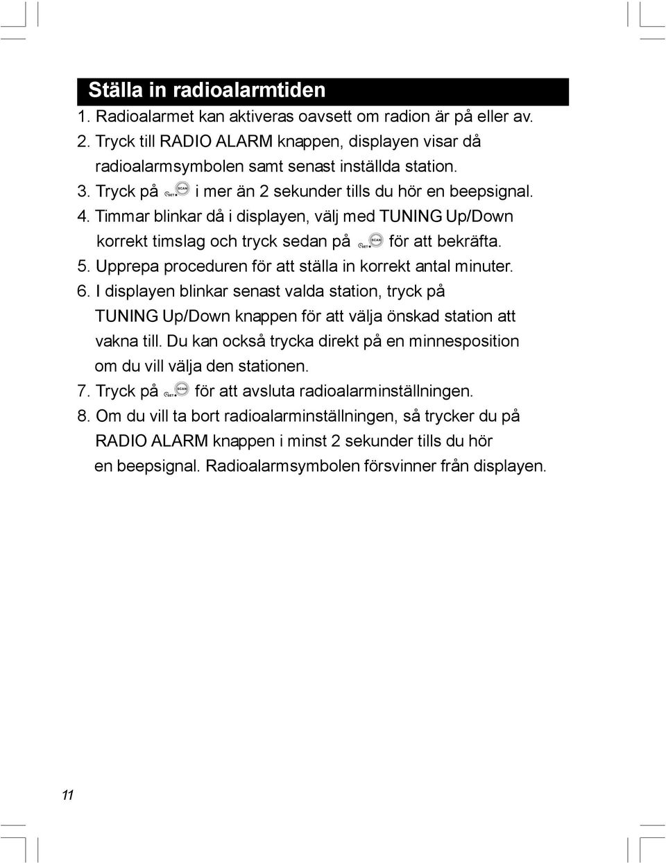 Upprepa proceduren för att ställa in korrekt antal minuter. 6. I displayen blinkar senast valda station, tryck på TUNING Up/Down knappen för att välja önskad station att vakna till.