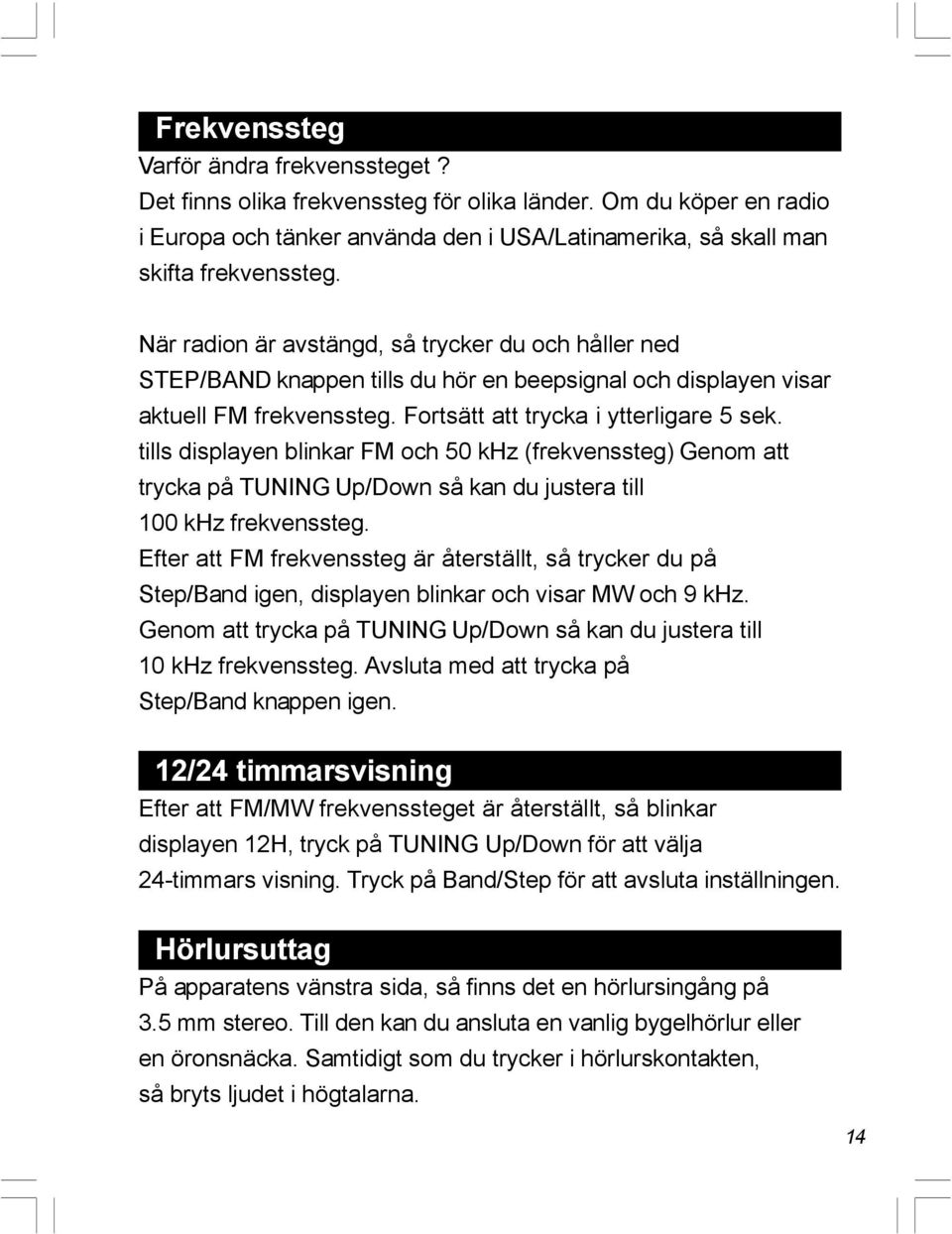 tills displayen blinkar FM och 50 khz (frekvenssteg) Genom att trycka på TUNING Up/Down så kan du justera till 100 khz frekvenssteg.