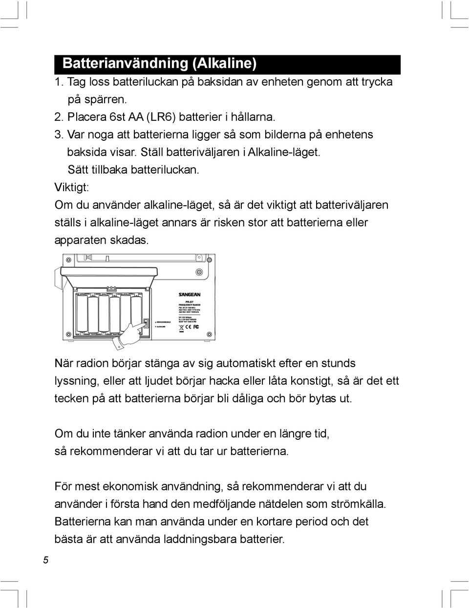 Viktigt: Om du använder alkaline-läget, så är det viktigt att batteriväljaren ställs i alkaline-läget annars är risken stor att batterierna eller apparaten skadas.