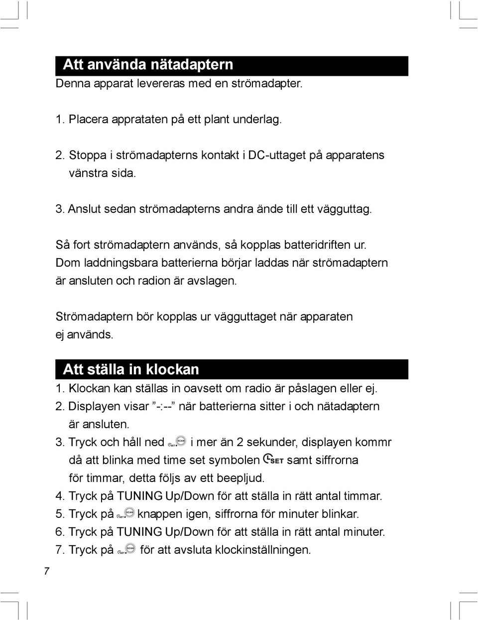 Dom laddningsbara batterierna börjar laddas när strömadaptern är ansluten och radion är avslagen. Strömadaptern bör kopplas ur vägguttaget när apparaten ej används. Att ställa in klockan 1.