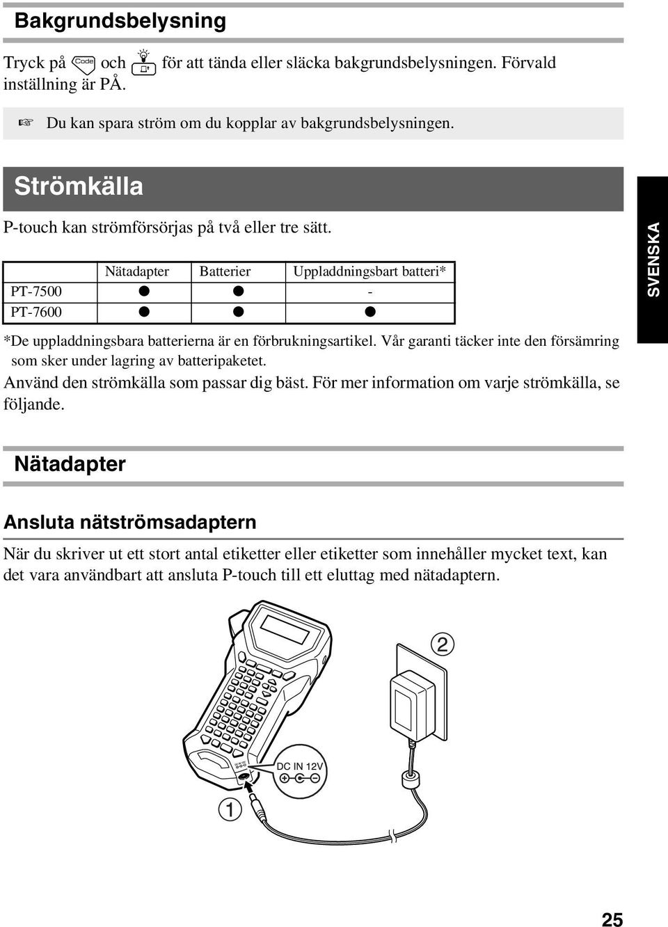 Vår garanti täcker inte den försämring som sker under lagring av batteripaketet. Använd den strömkälla som passar dig bäst. För mer information om varje strömkälla, se följande.