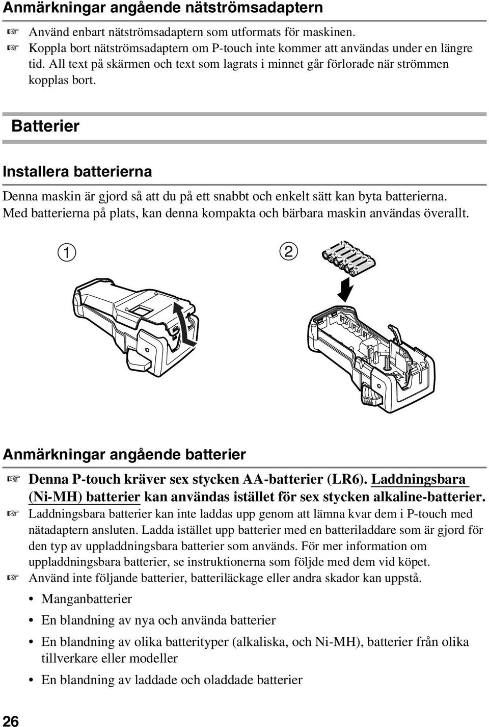 Batterier Installera batterierna Denna maskin är gjord så att du på ett snabbt och enkelt sätt kan byta batterierna. Med batterierna på plats, kan denna kompakta och bärbara maskin användas överallt.