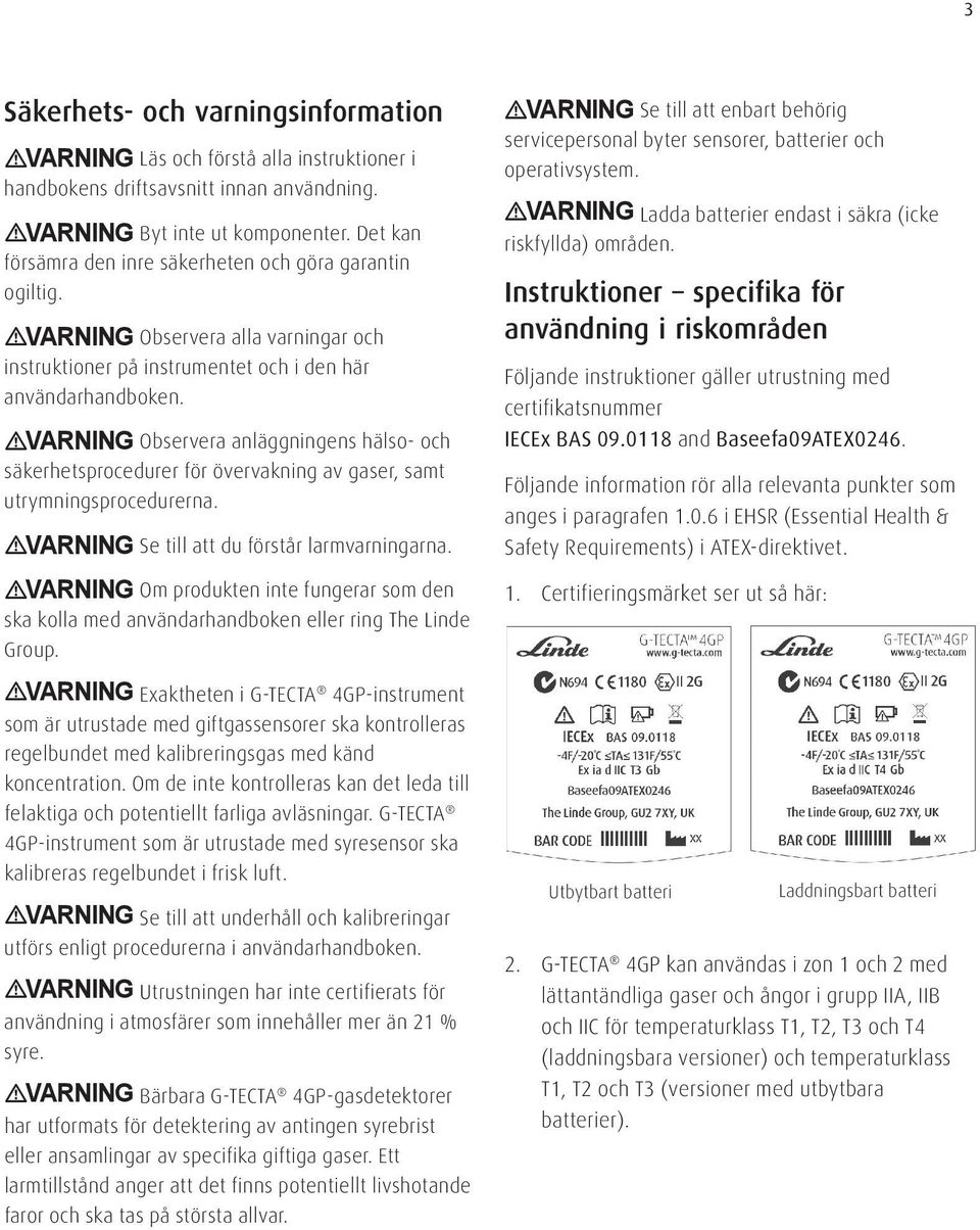 VARNING Observera anläggningens hälso- och säkerhetsprocedurer för övervakning av gaser, samt utrymningsprocedurerna. VARNING Se till att du förstår larmvarningarna.