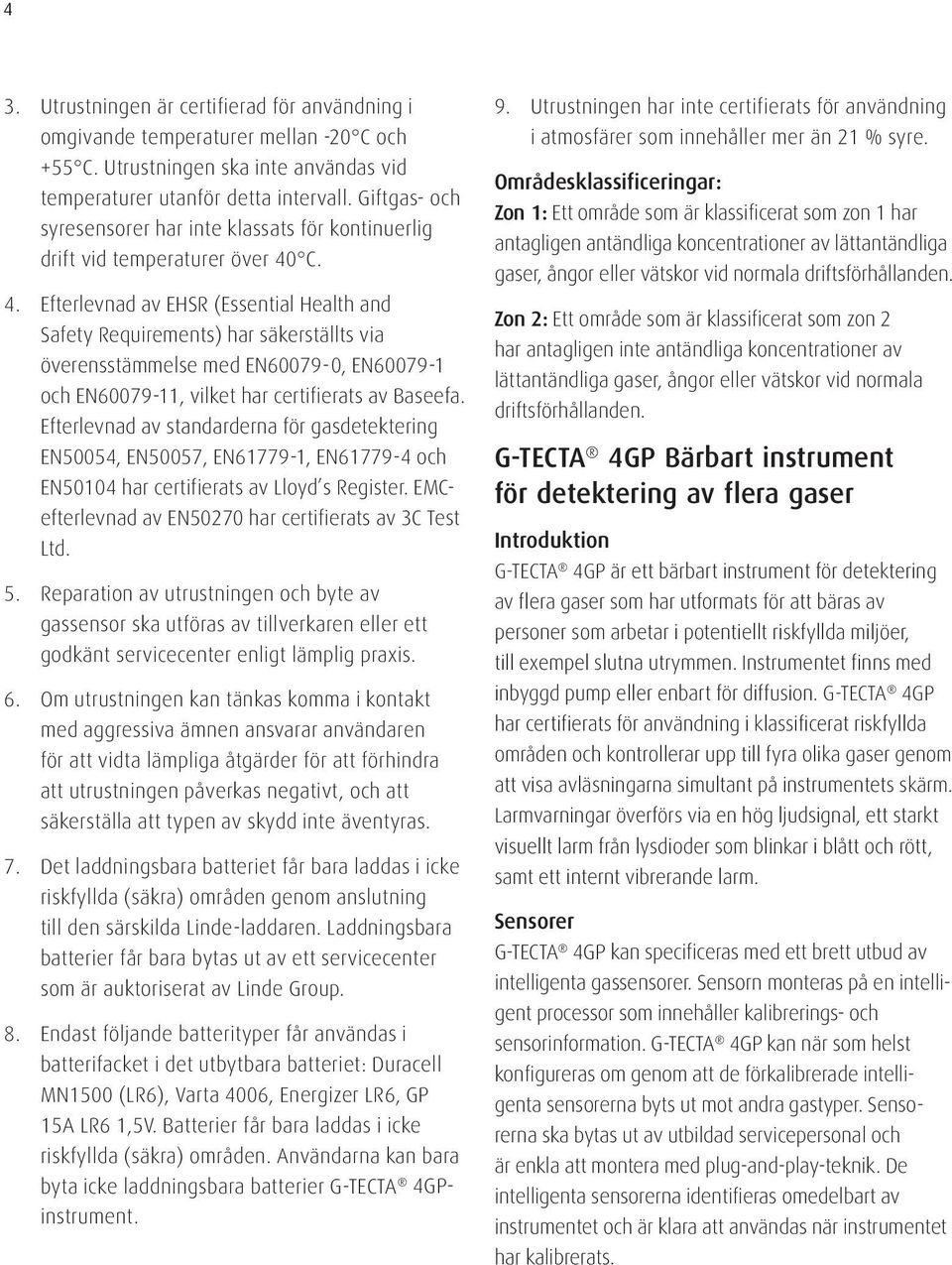 C. 4. Efterlevnad av EHSR (Essential Health and Safety Requirements) har säkerställts via överensstämmelse med EN60079-0, EN60079-1 och EN60079-11, vilket har certifierats av Baseefa.