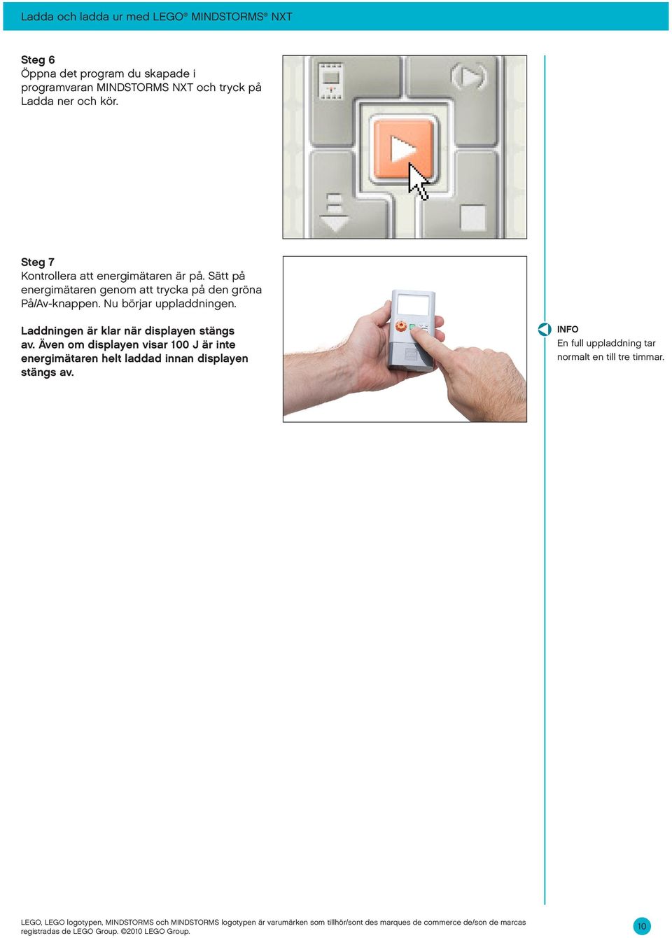 Sätt på energimätaren genom att trycka på den gröna På/Av-knappen. Nu börjar uppladdningen.