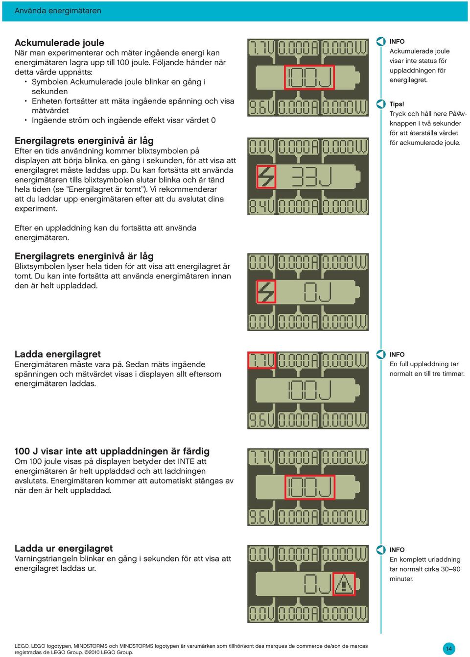 visar värdet 0 Energilagrets energinivå är låg Efter en tids användning kommer blixtsymbolen på displayen att börja blinka, en gång i sekunden, för att visa att energilagret måste laddas upp.