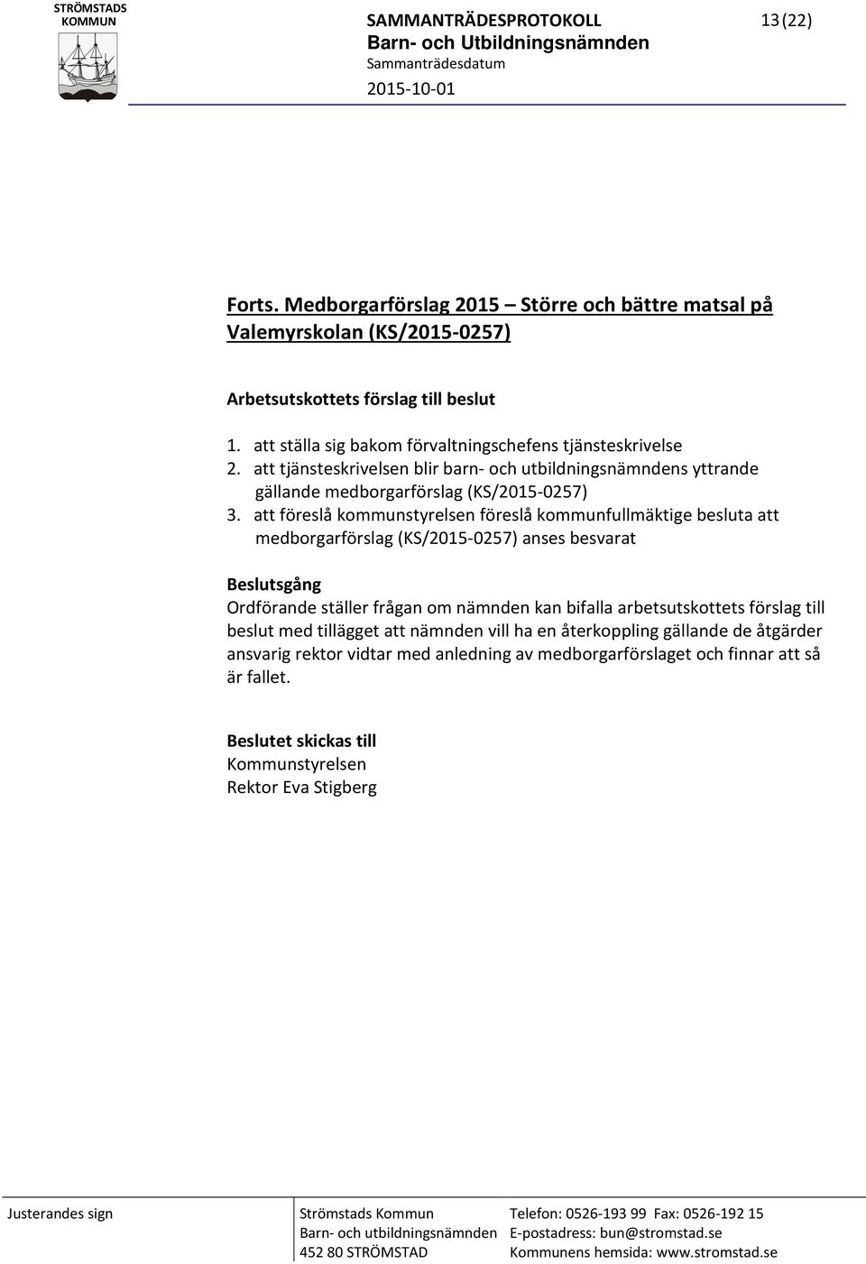 att föreslå kommunstyrelsen föreslå kommunfullmäktige besluta att medborgarförslag (KS/2015-0257) anses besvarat Beslutsgång Ordförande ställer frågan om nämnden kan bifalla arbetsutskottets förslag