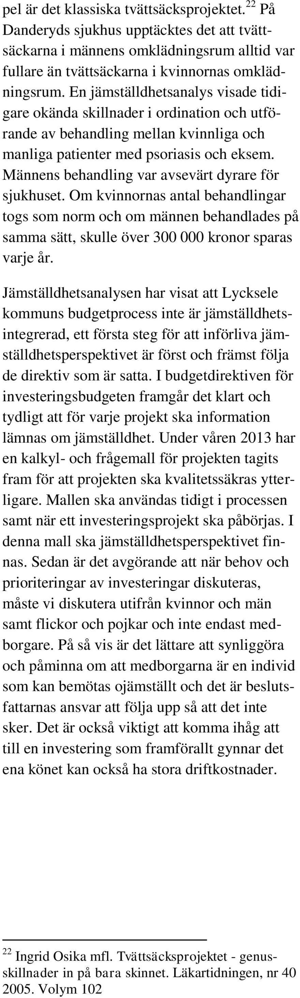 nens behandling var avsevärt dyrare för sjukhuset. Om kvinnornas antal behandlingar togs som norm och om männen behandlades på samma sätt, skulle över 300 000 kronor sparas varje år.