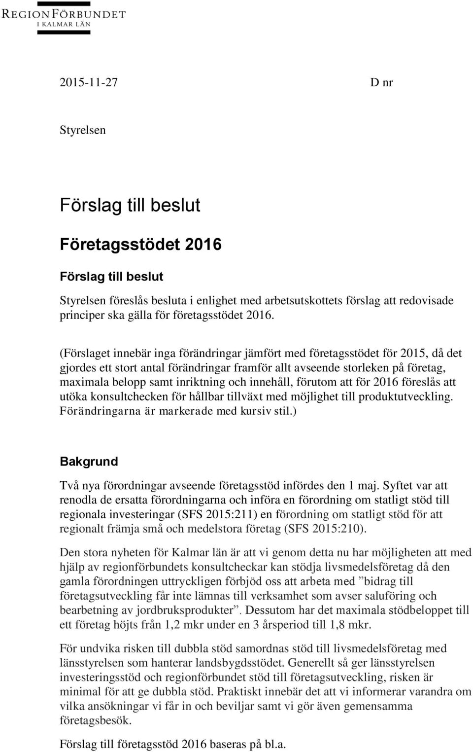 (Förslaget innebär inga förändringar jämfört med företagsstödet för 2015, då det gjordes ett stort antal förändringar framför allt avseende storleken på företag, maximala belopp samt inriktning och