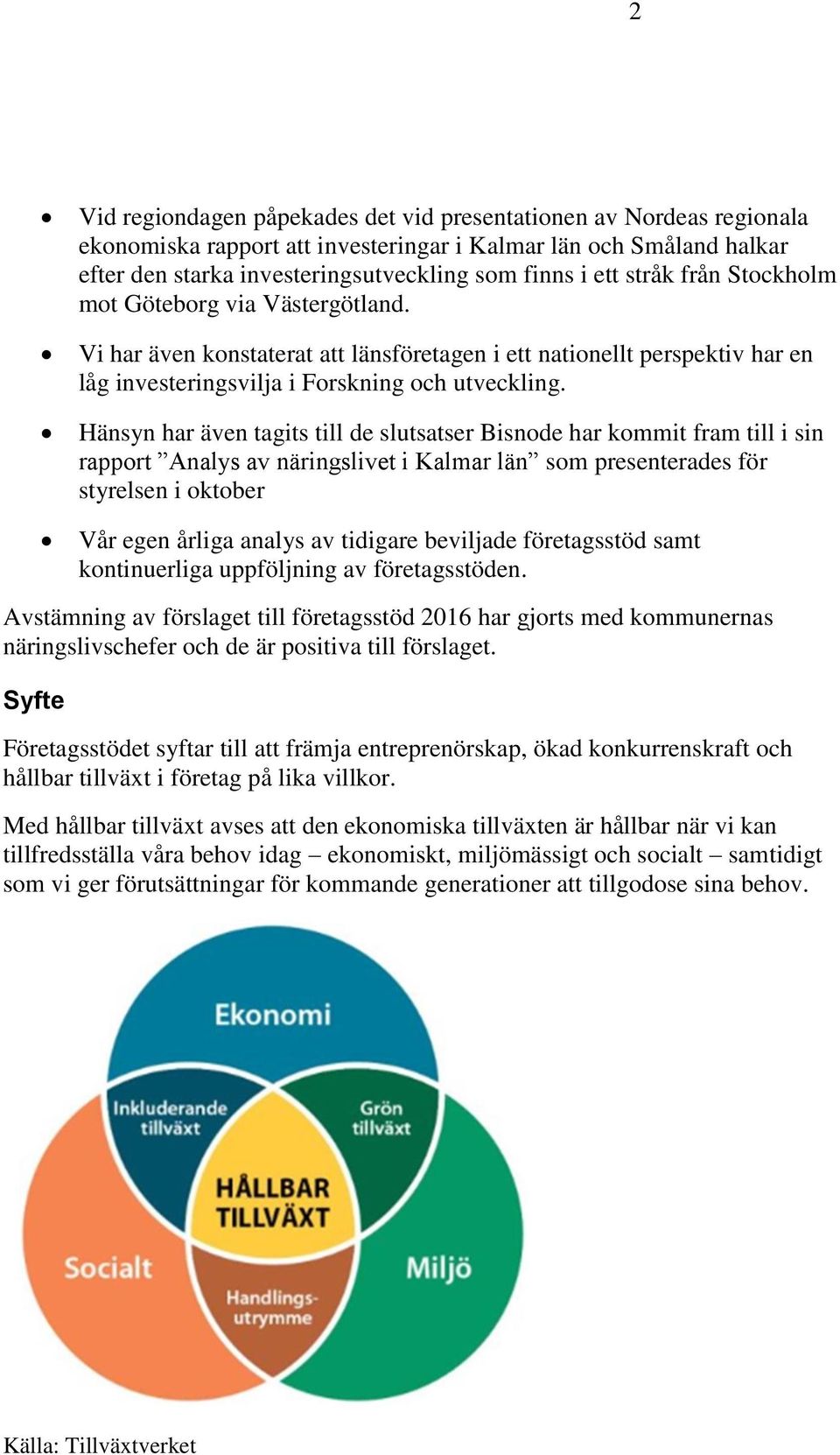 Hänsyn har även tagits till de slutsatser Bisnode har kommit fram till i sin rapport Analys av näringslivet i Kalmar län som presenterades för styrelsen i oktober Vår egen årliga analys av tidigare