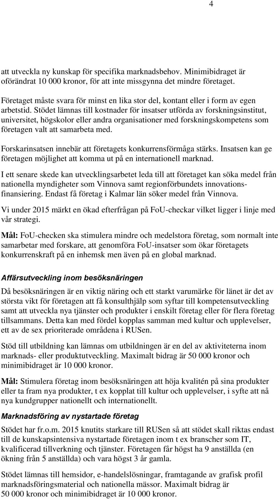 Stödet lämnas till kostnader för insatser utförda av forskningsinstitut, universitet, högskolor eller andra organisationer med forskningskompetens som företagen valt att samarbeta med.