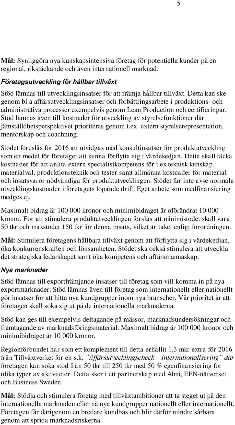 Detta kan ske genom bl a affärsutvecklingsinsatser och förbättringsarbete i produktions- och administrativa processer exempelvis genom Lean Production och certifieringar.