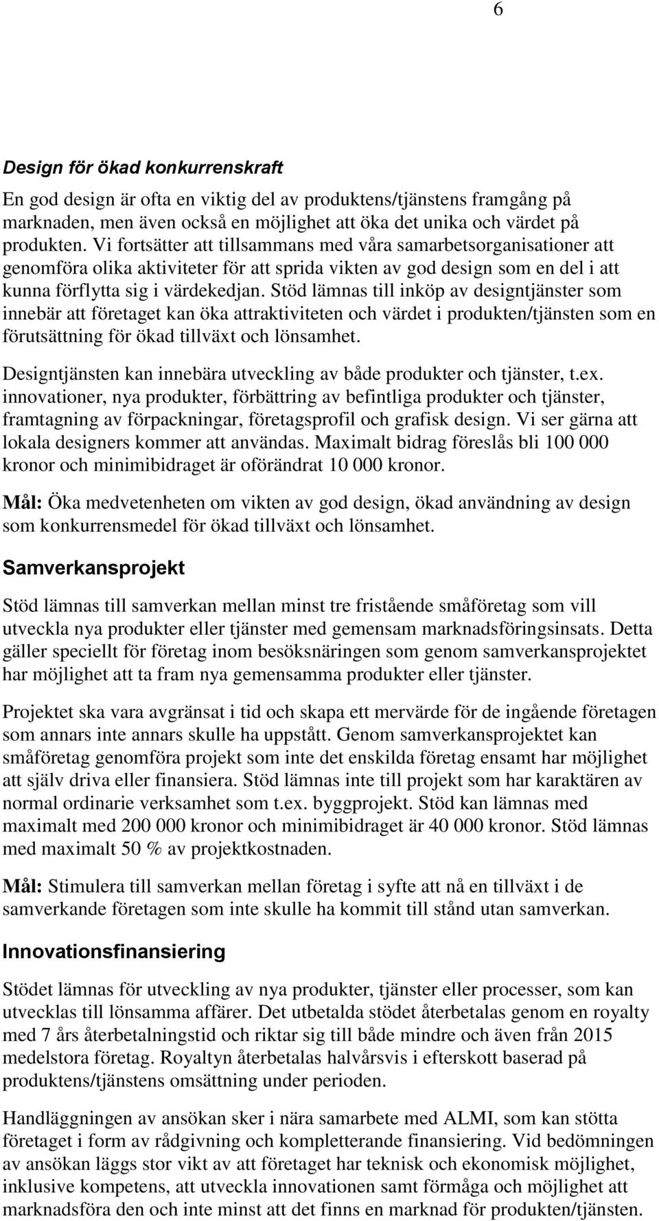 Stöd lämnas till inköp av designtjänster som innebär att företaget kan öka attraktiviteten och värdet i produkten/tjänsten som en förutsättning för ökad tillväxt och lönsamhet.