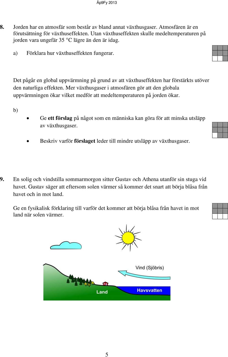 Det pågår en global uppvärmning på grund av att växthuseffekten har förstärkts utöver den naturliga effekten.