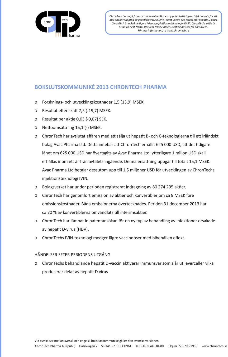 se BOKSLUTSKOMMUNIKÉ 2013 CHRONTECH PHARMA Forsknings- och utvecklingskostnader 1,5 (13,9) MSEK. Resultat efter skatt 7,5 (-19,7) MSEK. Resultat per aktie 0,03 (-0,07) SEK.