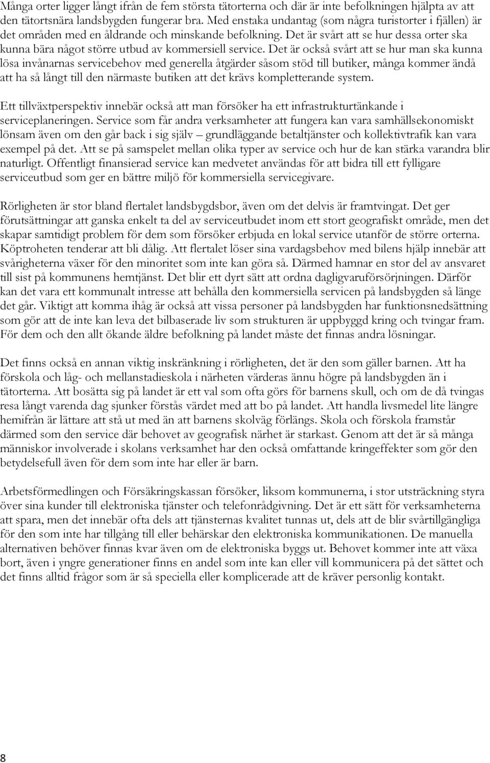 Det är svårt att se hur dessa orter ska kunna bära något större utbud av kommersiell service.