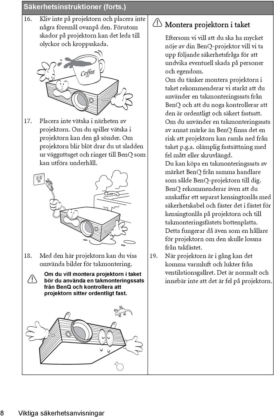 Om projektorn blir blöt drar du ut sladden ur vägguttaget och ringer till BenQ som kan utföra underhåll. 18. Med den här projektorn kan du visa omvända bilder för takmontering.