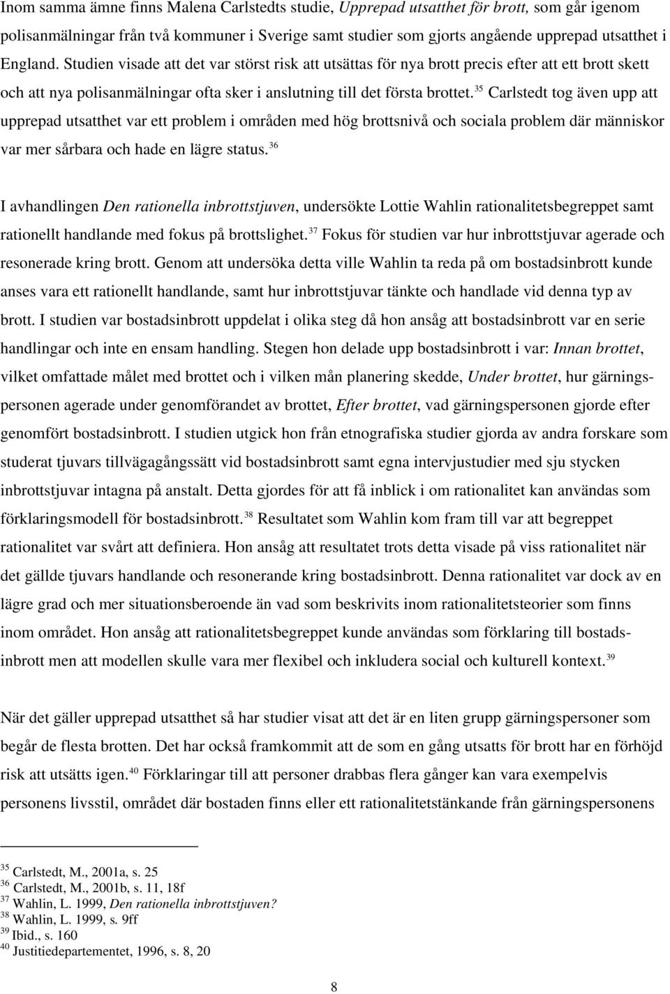 35 Carlstedt tog även upp att upprepad utsatthet var ett problem i områden med hög brottsnivå och sociala problem där människor var mer sårbara och hade en lägre status.