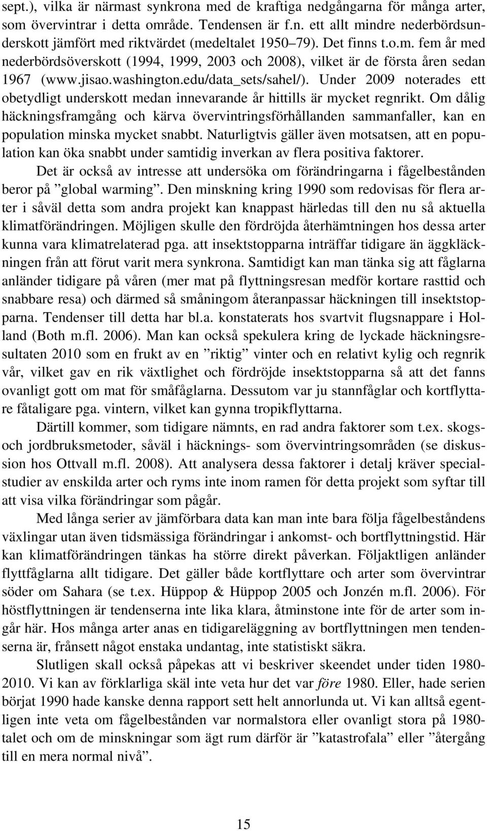 Under 29 noterades ett obetydligt underskott medan innevarande år hittills är mycket regnrikt.