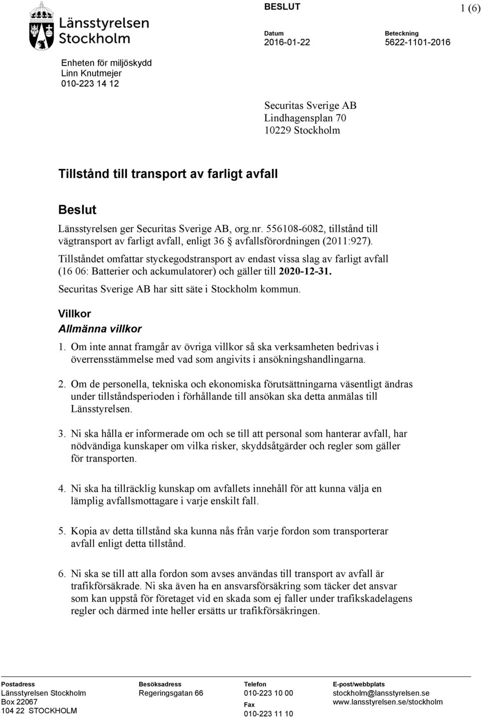 Tillståndet omfattar styckegodstransport av endast vissa slag av farligt avfall (16 06: Batterier och ackumulatorer) och gäller till 2020-12-31. Securitas Sverige AB har sitt säte i Stockholm kommun.