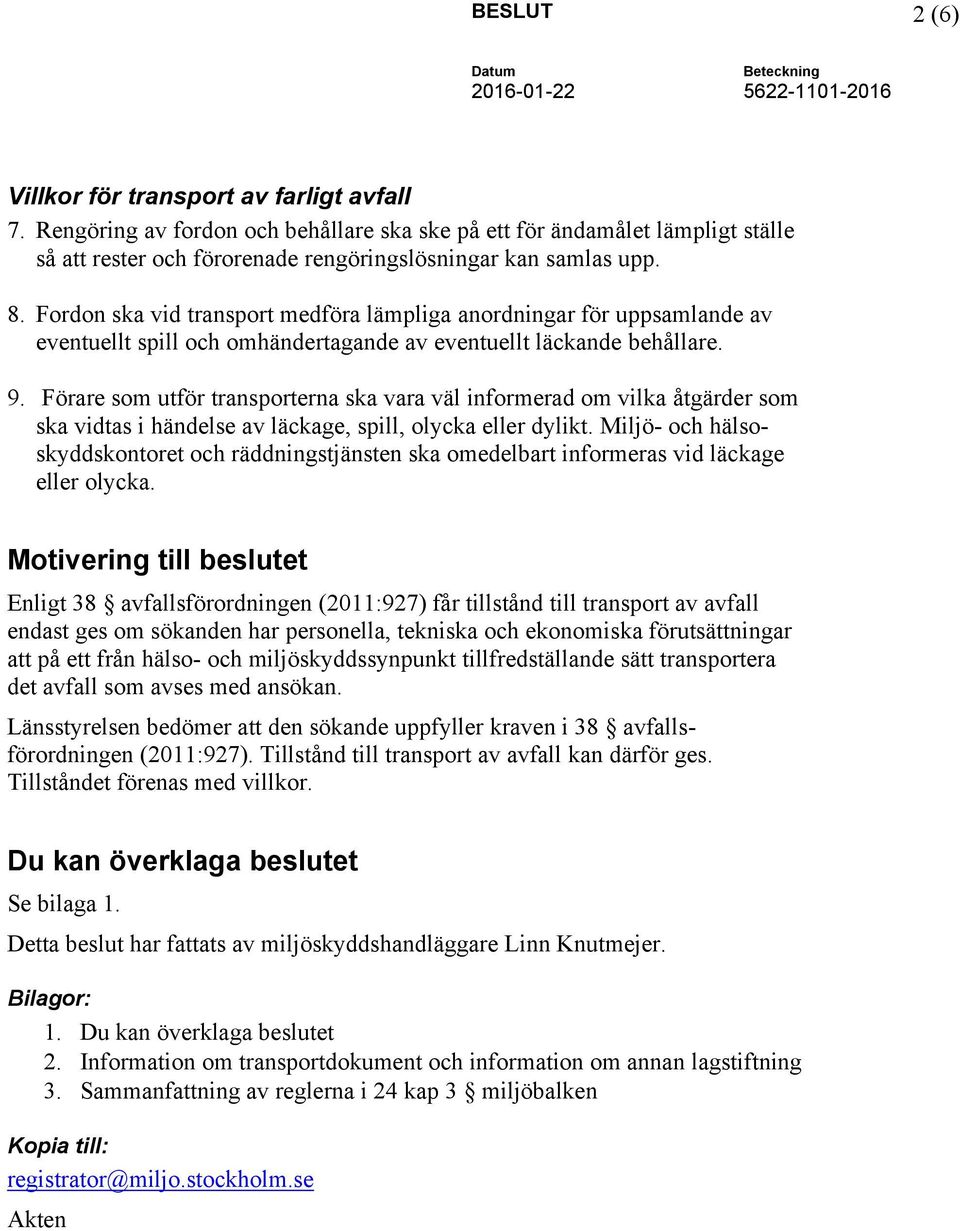 Fordon ska vid transport medföra lämpliga anordningar för uppsamlande av eventuellt spill och omhändertagande av eventuellt läckande behållare. 9.