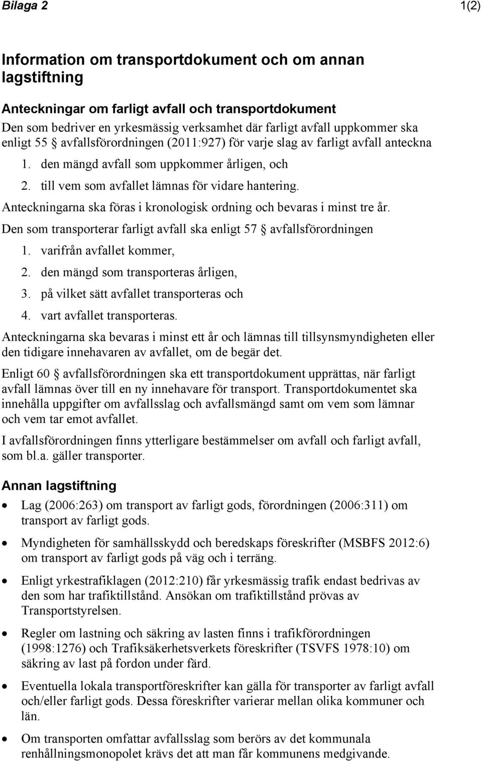 Anteckningarna ska föras i kronologisk ordning och bevaras i minst tre år. Den som transporterar farligt avfall ska enligt 57 avfallsförordningen 1. varifrån avfallet kommer, 2.