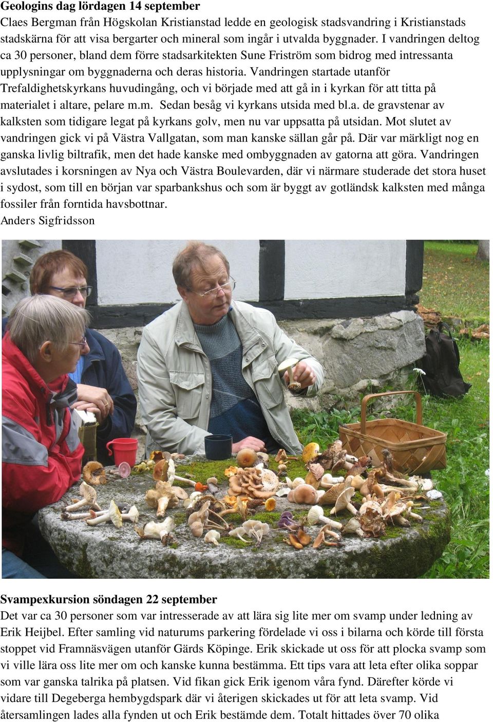 Vandringen startade utanför Trefaldighetskyrkans huvudingång, och vi började med att gå in i kyrkan för att titta på materialet i altare, pelare m.m. Sedan besåg vi kyrkans utsida med bl.a. de gravstenar av kalksten som tidigare legat på kyrkans golv, men nu var uppsatta på utsidan.