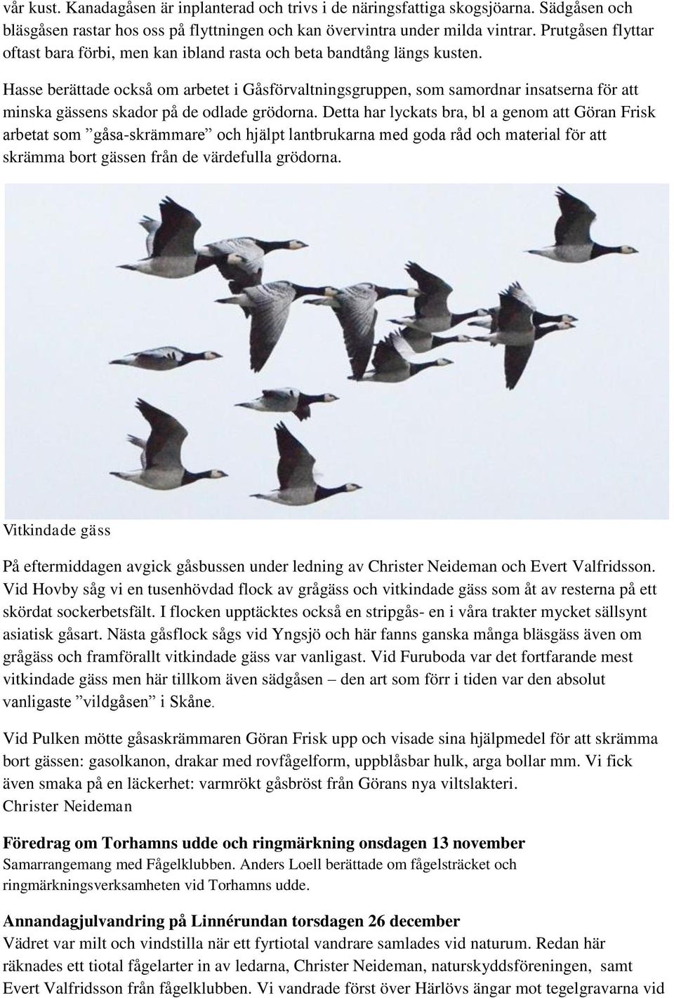 Hasse berättade också om arbetet i Gåsförvaltningsgruppen, som samordnar insatserna för att minska gässens skador på de odlade grödorna.