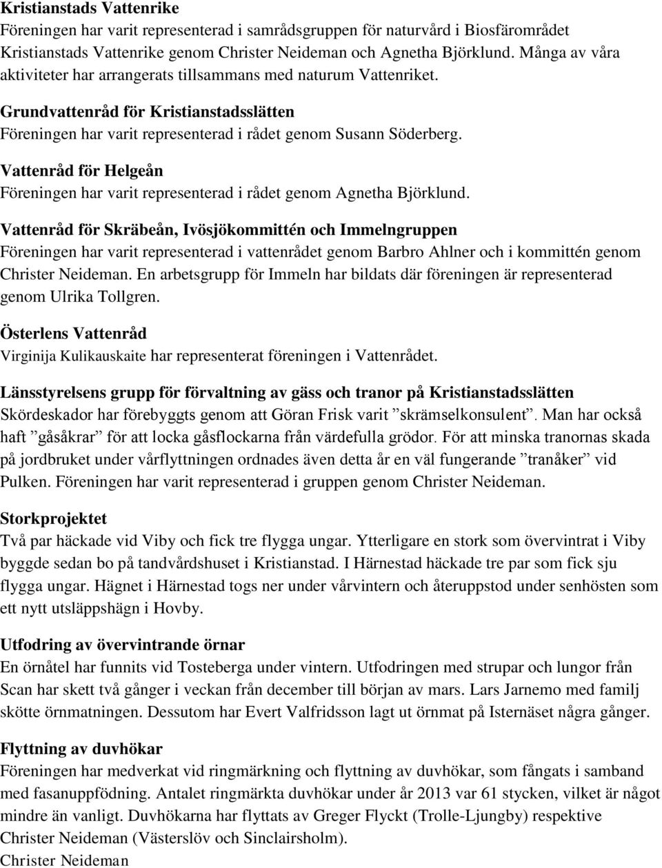 Vattenråd för Helgeån Föreningen har varit representerad i rådet genom Agnetha Björklund.