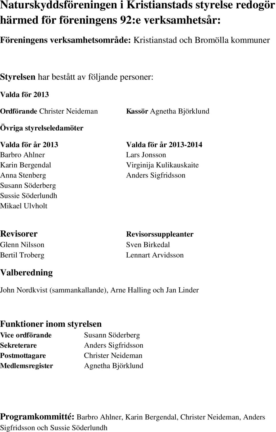 Stenberg Anders Sigfridsson Susann Söderberg Sussie Söderlundh Mikael Ulvholt Revisorer Glenn Nilsson Bertil Troberg Revisorssuppleanter Sven Birkedal Lennart Arvidsson Valberedning John Nordkvist