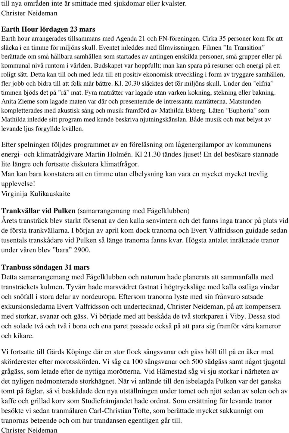 Filmen In Transition berättade om små hållbara samhällen som startades av antingen enskilda personer, små grupper eller på kommunal nivå runtom i världen.