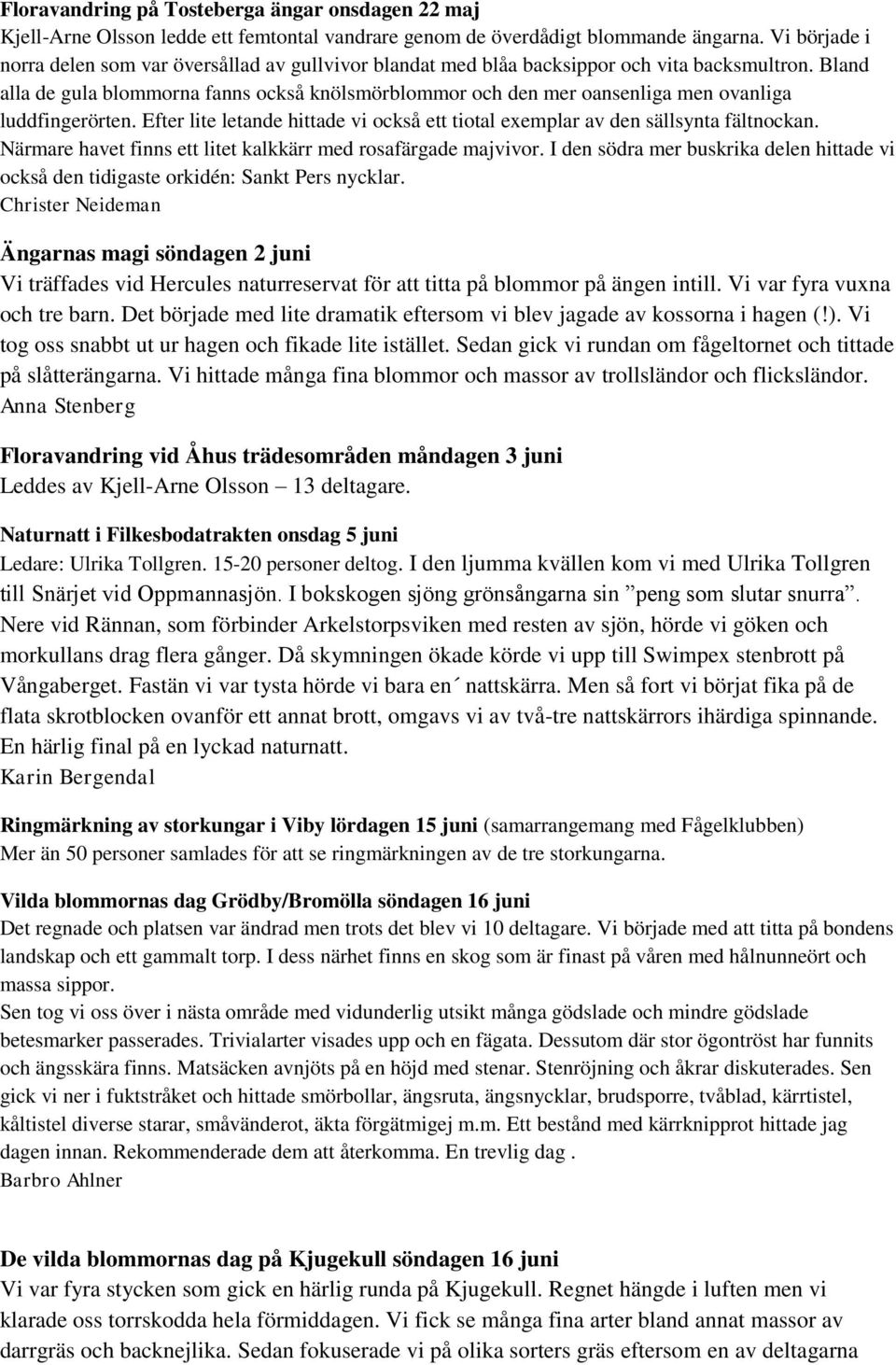 Bland alla de gula blommorna fanns också knölsmörblommor och den mer oansenliga men ovanliga luddfingerörten. Efter lite letande hittade vi också ett tiotal exemplar av den sällsynta fältnockan.