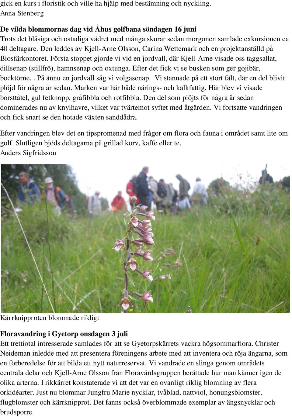 Den leddes av Kjell-Arne Olsson, Carina Wettemark och en projektanställd på Biosfärkontoret.