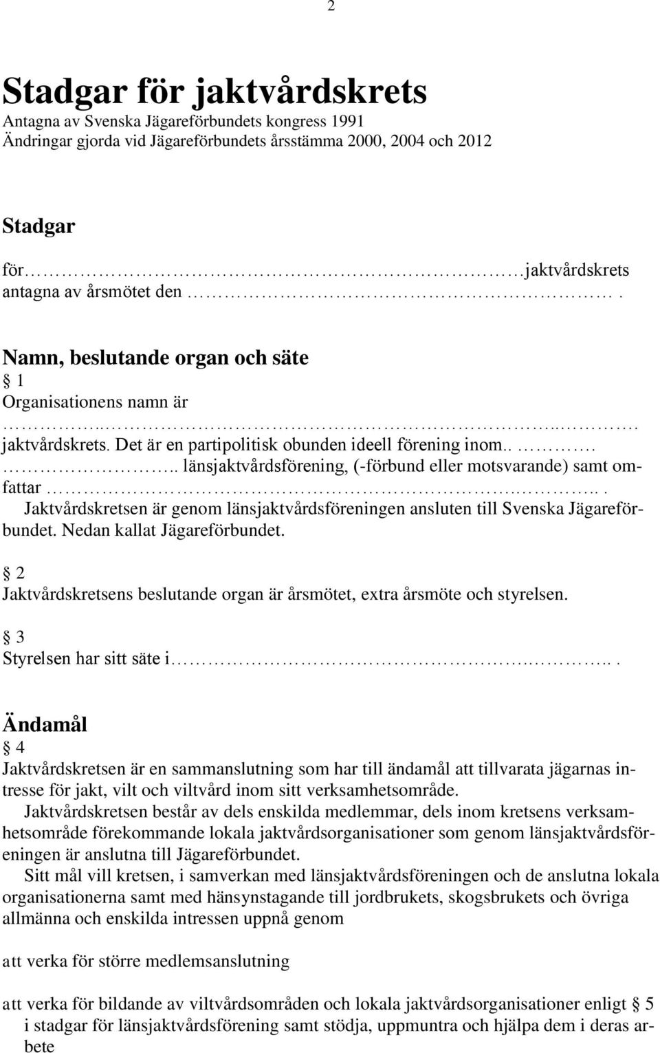 ... Jaktvårdskretsen är genom länsjaktvårdsföreningen ansluten till Svenska Jägareförbundet. Nedan kallat Jägareförbundet.