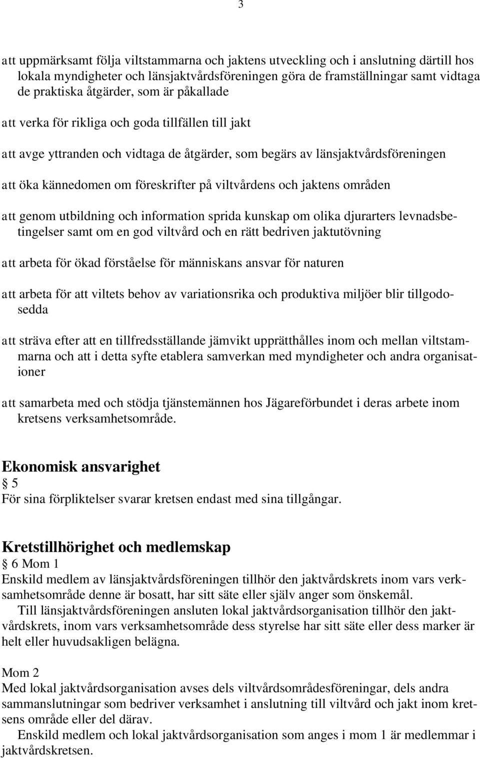 viltvårdens och jaktens områden att genom utbildning och information sprida kunskap om olika djurarters levnadsbetingelser samt om en god viltvård och en rätt bedriven jaktutövning att arbeta för