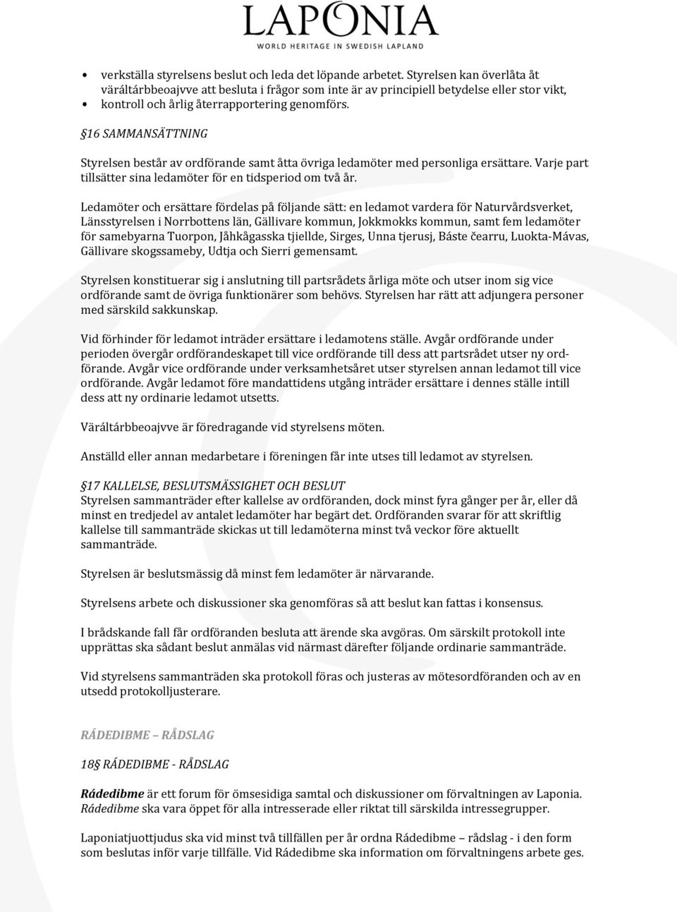 16 SAMMANSÄTTNING Styrelsen består av ordförande samt åtta övriga ledamöter med personliga ersättare. Varje part tillsätter sina ledamöter för en tidsperiod om två år.