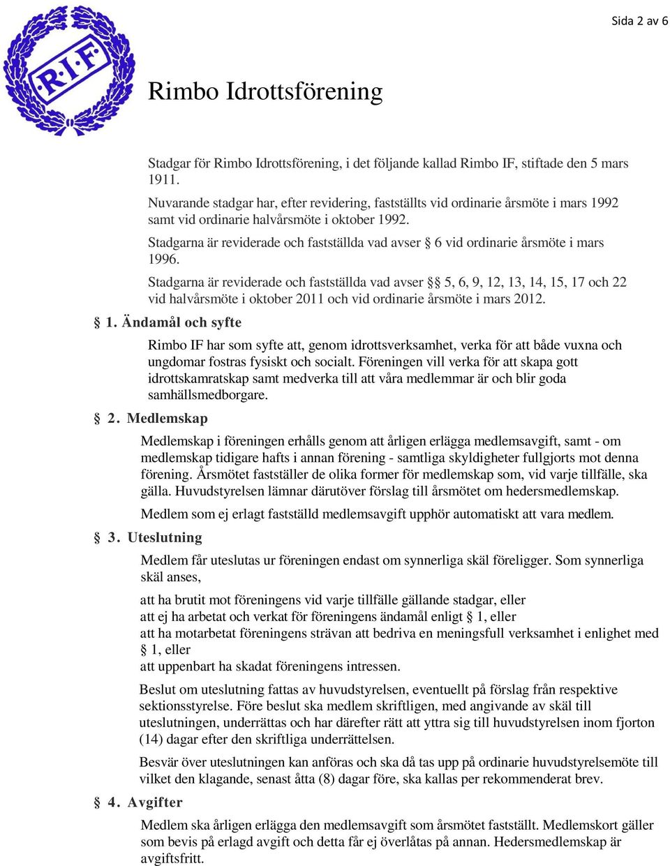 Stadgarna är reviderade och fastställda vad avser 6 vid ordinarie årsmöte i mars 1996.