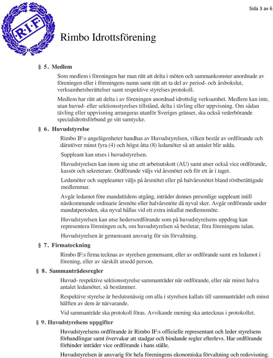 samt respektive styrelses protokoll. Medlem har rätt att delta i av föreningen anordnad idrottslig verksamhet.