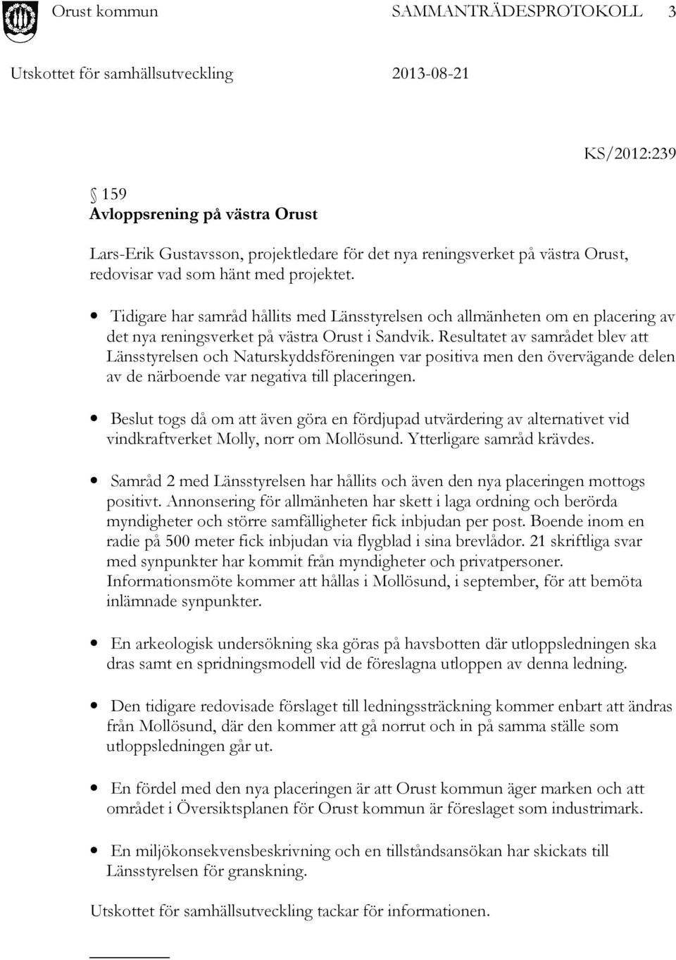Resultatet av samrådet blev att Länsstyrelsen och Naturskyddsföreningen var positiva men den övervägande delen av de närboende var negativa till placeringen.
