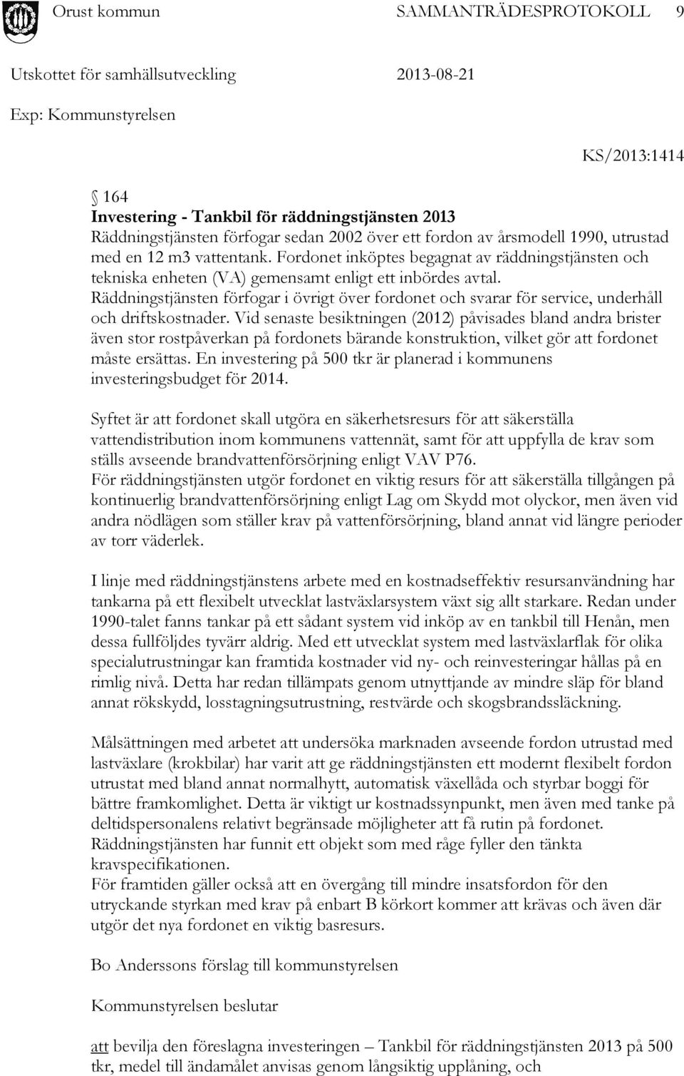 Räddningstjänsten förfogar i övrigt över fordonet och svarar för service, underhåll och driftskostnader.