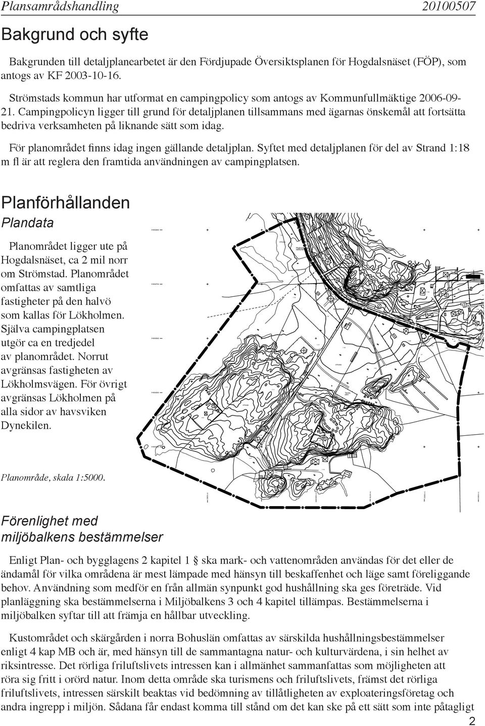 Översiktsplanen för Hogdalsnäset (FÖP), som antogs av KF 00-0-. Strömstads kommun har utformat en campingpolicy som antogs av Kommunfullmäktige 00-0-.